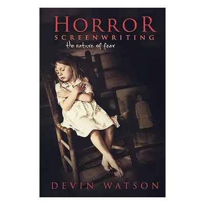 "Horror Screenwriting: The Nature of Fear" - "" ("Watson Devin")(Paperback)