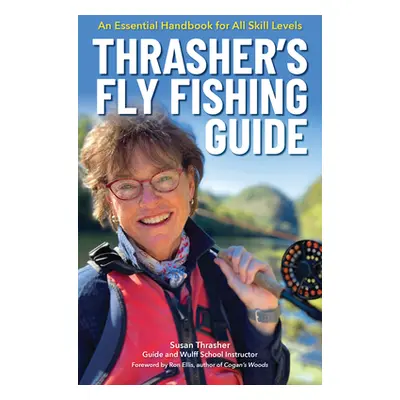 "Thrasher's Fly Fishing Guide: An Essential Handbook for All Skill Levels" - "" ("Thrasher Susan