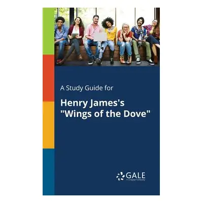 "A Study Guide for Henry James's Wings of the Dove" - "" ("Gale Cengage Learning")(Paperback)