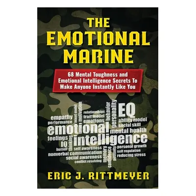 "The Emotional Marine: 68 Mental Toughness and Emotional Intelligence Secrets To Make Anyone Ins