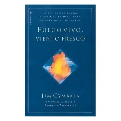 "Fuego Vivo, Viento Fresco: Lo Que Sucede Cuando El Espiritu de Dios Invade El Corazon de Su Pue