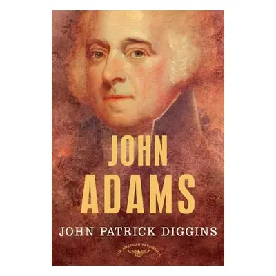 "John Adams: The American Presidents Series: The 2nd President, 1797-1801" - "" ("Diggins John P