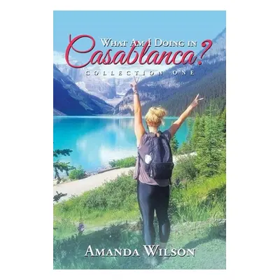 "What Am I Doing in Casablanca?: Collection One" - "" ("Wilson Amanda")(Paperback)