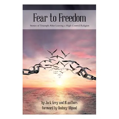 "Fear to Freedom: Stories of Triumph After Leaving a High Control Religion" - "" ("Grey Jack")(P