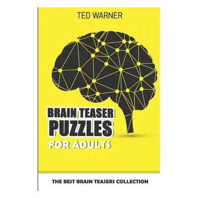 "Brain Teaser Puzzles For Adults: The Best Brain Teasers Collection" - "" ("Warner Ted")(Paperba