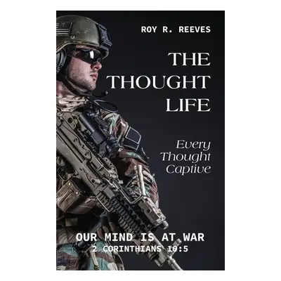 "The Thought Life: Every Thought Captive" - "" ("Reeves Roy R.")(Paperback)