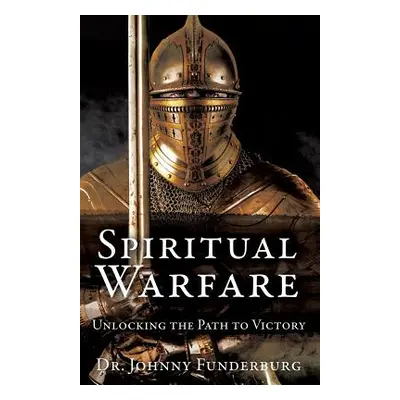 "Spiritual Warfare: Unlocking the Path to Victory" - "" ("Funderburg Johnny")(Paperback)