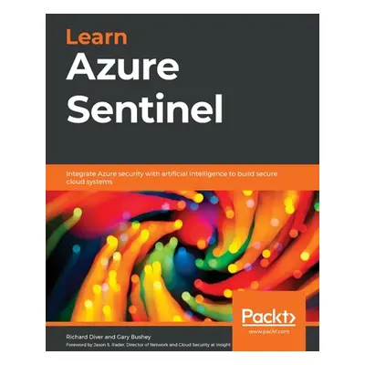 "Learn Azure Sentinel: Integrate Azure security with artificial intelligence to build secure clo