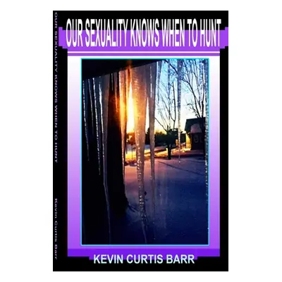 "Our Sexuality Knows When to Hunt" - "" ("Barr Kevin Curtis")(Paperback)