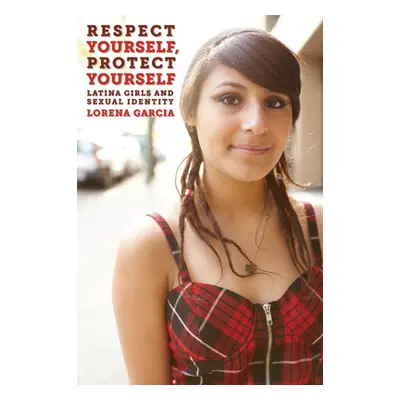 "Respect Yourself, Protect Yourself: Latina Girls and Sexual Identity" - "" ("Garcia Lorena")(Pa