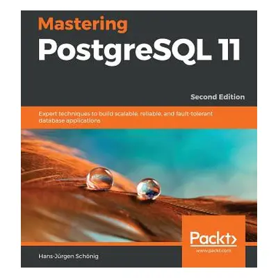 "Mastering PostgreSQL 11 - Second Edition: Expert techniques to build scalable, reliable, and fa