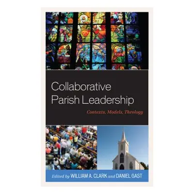 "Collaborative Parish Leadership: Contexts, Models, Theology" - "" ("Clark William A.")(Pevná va