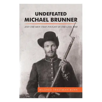 "Undefeated Michael Brunner: And the Men That Fought in the Civil War" - "" ("Bunn Mildred Traut