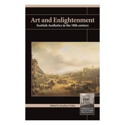 "Art and Enlightenment: Scottish Aesthetics in the Eighteenth Century" - "" ("Friday Jonathan")(