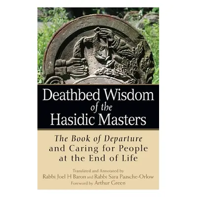 "Deathbed Wisdom of the Hasidic Masters: The Book of Departure and Caring for People at the End 