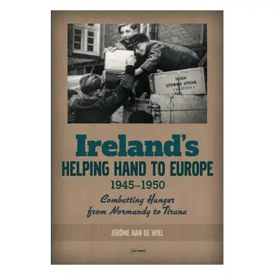 "Ireland's Helping Hand to Europe: Combatting Hunger from Normandy to Tirana, 1945-1950" - "" ("