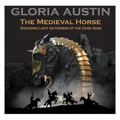 "The Medieval Horse: Shedding Light on Horses of the Dark Ages" - "" ("Austin Gloria")(Paperback