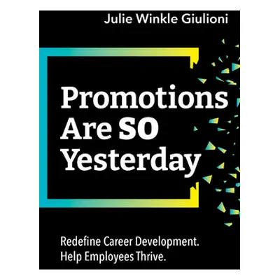 "Promotions Are So Yesterday: Redefine Career Development. Help Employees Thrive." - "" ("Giulio