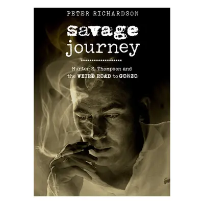 "Savage Journey: Hunter S. Thompson and the Weird Road to Gonzo" - "" ("Richardson Peter")(Pevná