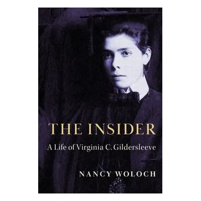 "The Insider: A Life of Virginia C. Gildersleeve" - "" ("Woloch Nancy")(Pevná vazba)