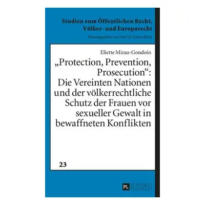 "Protection, Prevention, Prosecution: Die Vereinten Nationen Und Der Voelkerrechtliche Schutz De