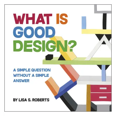 "What Is Good Design?: A Simple Question Without a Simple Answer" - "" ("Roberts Lisa S.")(Pevná