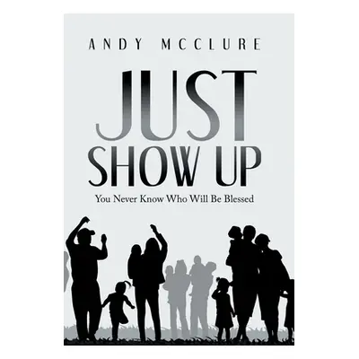 "Just Show Up: You Never Know Who Will Be Blessed" - "" ("McClure Andy")(Pevná vazba)