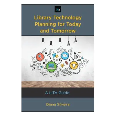 "Library Technology Planning for Today and Tomorrow: A Lita Guide" - "" ("Silveira Diana")(Paper