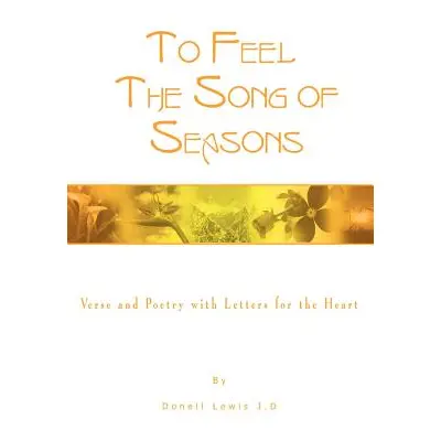 "To Feel the Song of Seasons: Verse and Poetry with Letters for the Heart" - "" ("Lewis Donell")