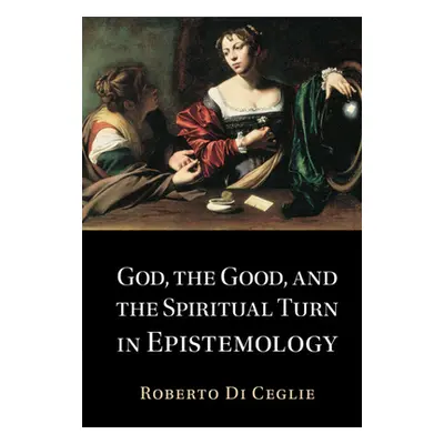 "God, the Good, and the Spiritual Turn in Epistemology" - "" ("Di Ceglie Roberto")(Pevná vazba)