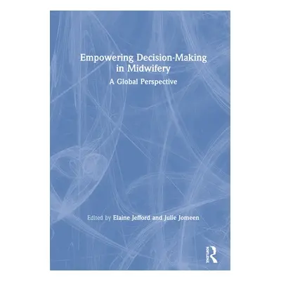 "Empowering Decision-Making in Midwifery: A Global Perspective" - "" ("Jefford Elaine")(Paperbac