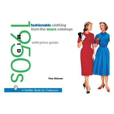 "Fashionable Clothing from the Sears Catalogs: Mid 1950s: Mid 1950s" - "" ("Skinner Tina")(Paper