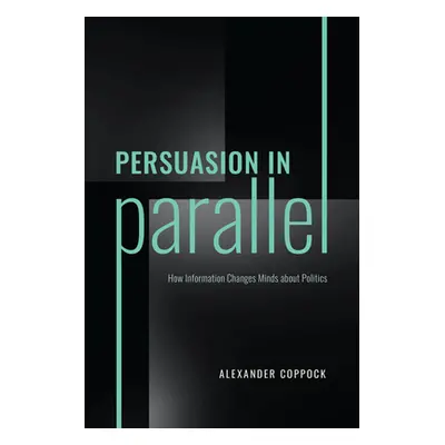 "Persuasion in Parallel: How Information Changes Minds about Politics" - "" ("Coppock Alexander"