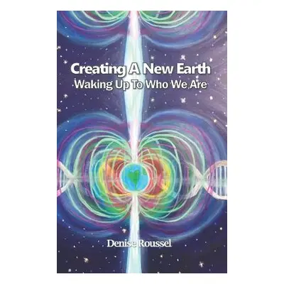 "Creating A New Earth: Waking Up To Who We Are" - "" ("Roussel Denise")(Paperback)