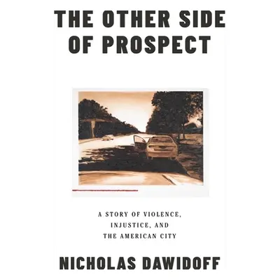 "The Other Side of Prospect: A Story of Violence, Injustice, and the American City" - "" ("Dawid