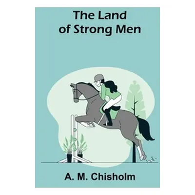 "The Land of Strong Men" - "" ("M. Chisholm A.")(Paperback)