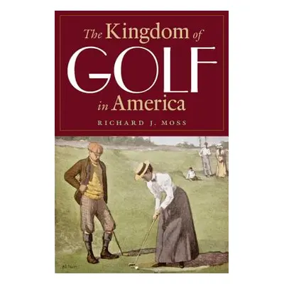 "The Kingdom of Golf in America" - "" ("Moss Richard J.")(Pevná vazba)