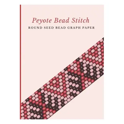 "Peyote Bead Stitch Round Seed Bead Graph Paper: Bonus Materials List Pages for Each One of Your