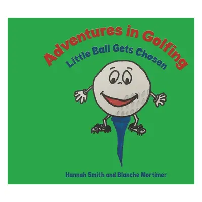 "Adventures in Golfing - Little Ball Gets Chosen" - "" ("Smith Hannah")(Paperback)