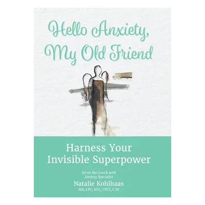 "Hello Anxiety, My Old Friend: Harness Your Invisible Superpower" - "" ("Kohlhaas Natalie")(Pevn