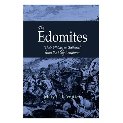 "The Edomites: Their History as Gathered from the Holy Scriptures" - "" ("Witter Mary L. T.")(Pa