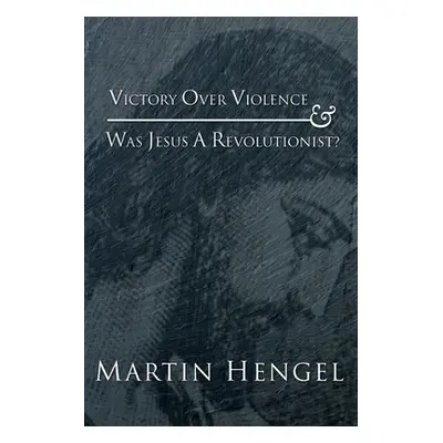 "Victory Over Violence and Was Jesus a Revolutionist?" - "" ("Hengel Martin")(Paperback)