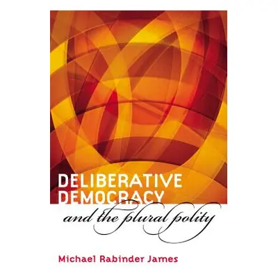 "Deliberative Democracy and the Plural Polity" - "" ("James Michael Rabinder")(Paperback)