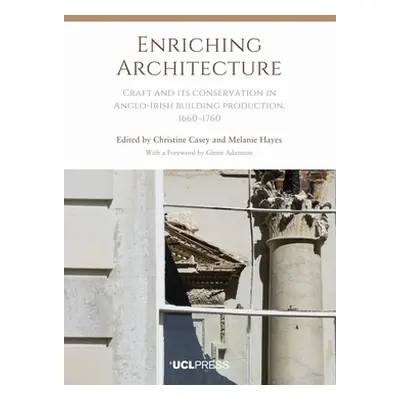 "Enriching Architecture: Craft and Its Conservation in Anglo-Irish Building Production, 1660-176