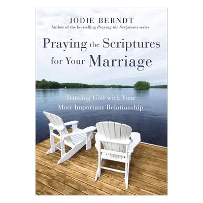 "Praying the Scriptures for Your Marriage: Trusting God with Your Most Important Relationship" -