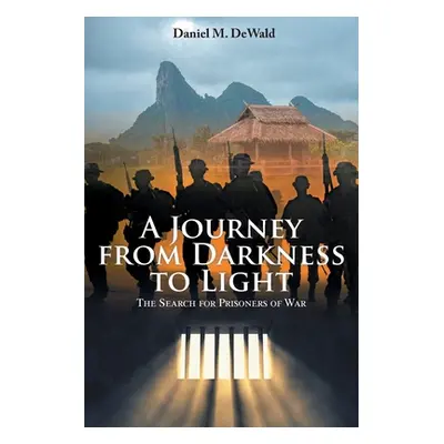 "A Journey from Darkness to Light: The Search for Prisoners of War" - "" ("Dewald Daniel M.")(Pa