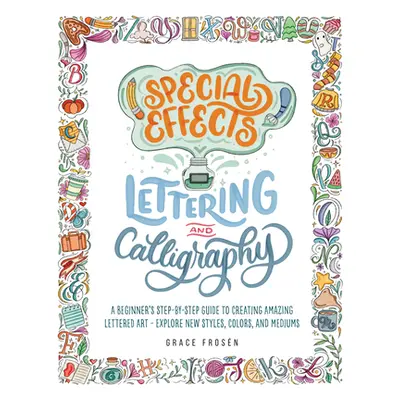 "Special Effects Lettering and Calligraphy: A Beginner's Step-By-Step Guide to Creating Amazing 