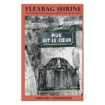 "Fleabag Shrine: Diverse Particulars Apropos of N 9 rue Gt-le-Coeur" - "" ("Stephenson Gregory")