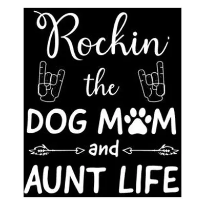 "Rockin' The Dog Mom And Aunt Life: Write Down Everything You Need When You Are Rocking The Dog 