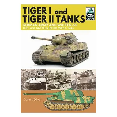 "Tiger I and Tiger II Tanks.: German Army and Waffen-Ss, the Last Battles in the West, 1945" - "